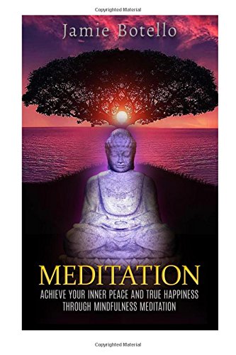 meditation achieve your inner peace and true happiness through mindfulness meditation meditation for begginners