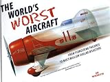 The Worlds Worst Aircraft - from Pioneering Failures to Multimillion Dollar Disasters