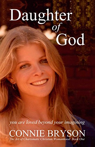 Daughter of God: You Are Loved Beyond Your Imagining (The Art of Charismatic Christian Womanhood Book 1)