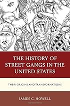 The History of Street Gangs in the United States: Their Origins and Transformations The History of Street Gangs in the United States: Their Origins and Transformations
