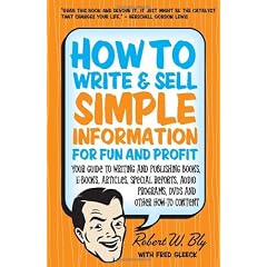 How to Write & Sell Simple Information for Fun and Profit: Your Guide to Writing and Publishing Books, E-Books, Articles, Special Reports, Audio Programs, DVDs, and Other How-To Content