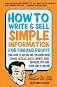 How to write and sell simple information for fun and profit : your guide to writing and publishing books, e-books, articles, special reports, audio programs, DVDs, and other how-to content