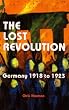 The Lost Revolution: Germany 1918 to 1923