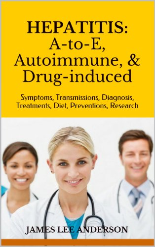 HEPATITIS: A-to-E, Autoimmune, & Drug-induced: Symptoms, Transmissions, Diagnosis,  Treatments, Diet, Preventions, Research