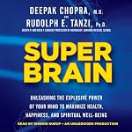Super Brain: Unleashing the Explosive Power of Your Mind to Maximize Health, Happiness, and Spiritual Well-Being | Rudolph E. Tanzi,Deepak Chopra