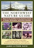 The Northwest Nature Guide:Where to Go and What to See Month by Month in Oregon, Washington, and British Columbia