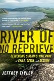 River of No Reprieve: Descending Siberia's Waterway of Exile, Death, and Destiny
