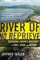 River of No Reprieve: Descending Siberia's Waterway of Exile, Death, and Destiny