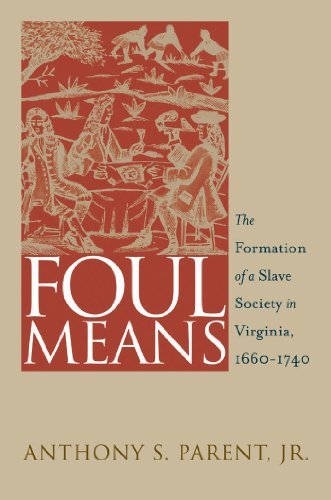 Foul Means: The Formation of  a Slave Society in Virginia, 1660-1740 (Published for the Omohundro Institute of Early American History and Culture, Williamsburg, Virginia)