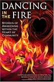 Dancing in the Fire: Stories of  Awakening Within the Heart of Community