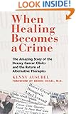 When Healing Becomes a Crime: The Amazing Story of the Hoxsey Cancer Clinics and the Return of Alternative Therapies