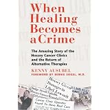 When Healing Becomes a Crime: The Amazing Story of the Hoxsey Cancer Clinics and the Return of Alternative Therapies