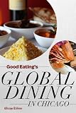 Good Eatings Global Dining in Chicago: Where to find the citys best international, ethnic, and exotic restaurants