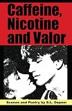 Caffeine, Nicotine and Valor: Scenes and Poetry by S.L. Depner