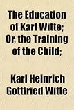 The Education of Karl Witte; Or, the Training of the Child;