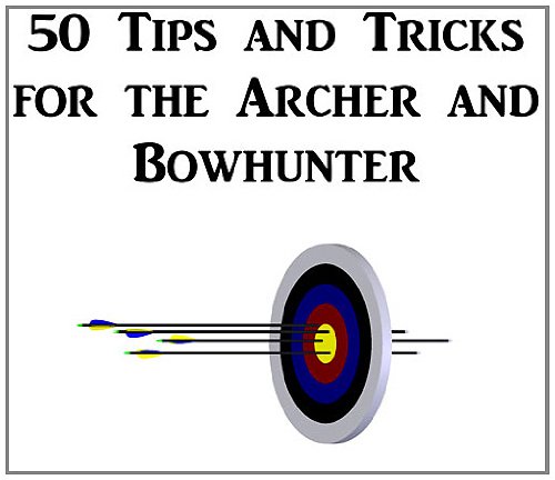 50 Tips and Tricks for the Archer and Bowhunter