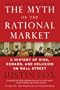 The Myth Of The Rational Market: A History of Risk, Reward, and Delusion on Wall Street