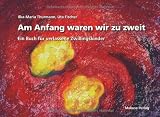 Am Anfang waren wir zu zweit: Ein Buch für verlassene Zwillingskinder. Mit einem Vorwort von Irene Behrmann und einem Begleittext von Ilka-Maria Thurmann