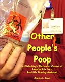 Other People s Poop: A Disturbingly Illustrated Journal of Hospital Life by a