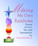 Making My Own Rainbows: Poems of love, life, and lamentation