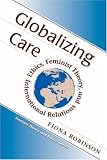 Globalizing Care: Ethics, Feminist Theory, And International Relations (Feminist Theory and Politics)