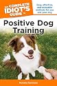 The Complete Idiot's Guide to Positive Dog Training, 3rd Edition (Complete Idiot's Guides (Lifestyle Paperback))