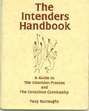 The Intenders Handbook; a Guide to the Intention Process and the Conscious Community