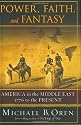 Power, Faith, and Fantasy: America in the Middle East: 1776 to the Present