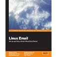 Linux Email: Set up and Run a Small Office Email Server: A simple step-by-step guide to setting up a Linux email server using the most popular free Open Source tools