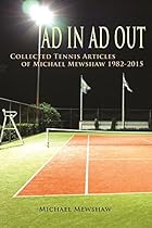 Ad In Ad Out: Collected Tennis Articles of Michael Mewshaw 1982-2015 Ad In Ad Out: Collected Tennis Articles of Michael Mewshaw 1982-2015