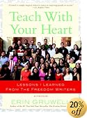 Teach With Your Heart: Lessons I Learned from The Freedom Writers