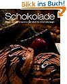 Schokolade: Unwiderstehliche Rezeptideen mit Schritt-f�r-Schritt-Anleitung