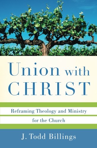 Union with Christ: Reframing Theology and Ministry for the Church