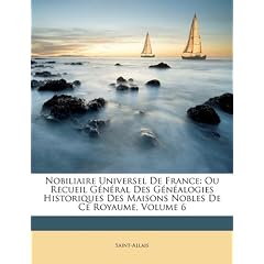 Nobiliaire Universel de France: Ou Recueil General Des Gnalogies Historiques Des Maisons Nobles de Ce Royaume Volume 6