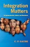 Integration Matters: Navigating Identity, Culture, and Resistance (Counterpoints: Studies in the Postmodern Theory of Education)