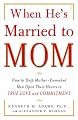 When He's Married to Mom: How to Help Mother-Enmeshed Men Open Their Hearts to True Love and Commitment