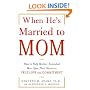 When He's Married to Mom: How to Help Mother-Enmeshed Men Open Their Hearts to True Love and Commitment