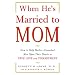 When He's Married to Mom: How to Help Mother-Enmeshed Men Open Their Hearts to True Love and Commitment