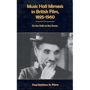 Music Hall Mimesis in British Film, 1895-1960: On the Hall on the Screen Paul Matthew St. Pierre