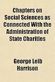 Chapters on Social Sciences as Connected with the Administration of State Charities