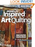 Journey to Inspired Art Quilting: More Intuitive Color & Design