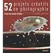 52 projets cr�atifs : Une ann�e d'id�e en photographie