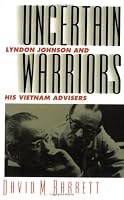 Uncertain Warriors: Lyndon Johnson and His Vietnam Advisors