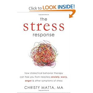 The Stress Response: How Dialectical Behavior Therapy Can Free You from Needless Anxiety, Worry, Anger, and Other Symptoms of Stress