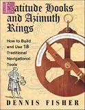 Latitude Hooks and Azimuth Rings: How to Build and Use 18 Traditional Navigational Instruments