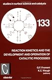 Reaction Kinetics and the Development and Operation of Catalytic Processes, Volume 133 (Studies in Surface Science and Catalysis)