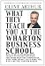 Books : What They Teach You At The Wharton Business School: How To Be An Entrepreneur, Start A Successful Business, Sell More Than The Competition, Make More ... Be A Better Person, And Live A Happier Life
