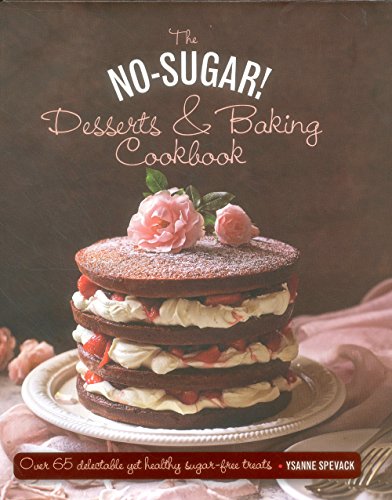 The No Sugar! Desserts & Baking Book: Over 65 Delectable Yet Healthy Sugar-Free Treats