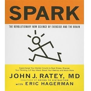 Spark: The Revolutionary New Science of Exercise and the Brain (Your Coach in a Box) by John J. Ratey, Walter Dixon, and Eric Hagerman