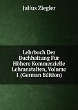 Lehrbuch Der Buchhaltung FÃ¼r HÃ¶here Kommerzielle Lehranstalten, Volume 1 (German Edition)